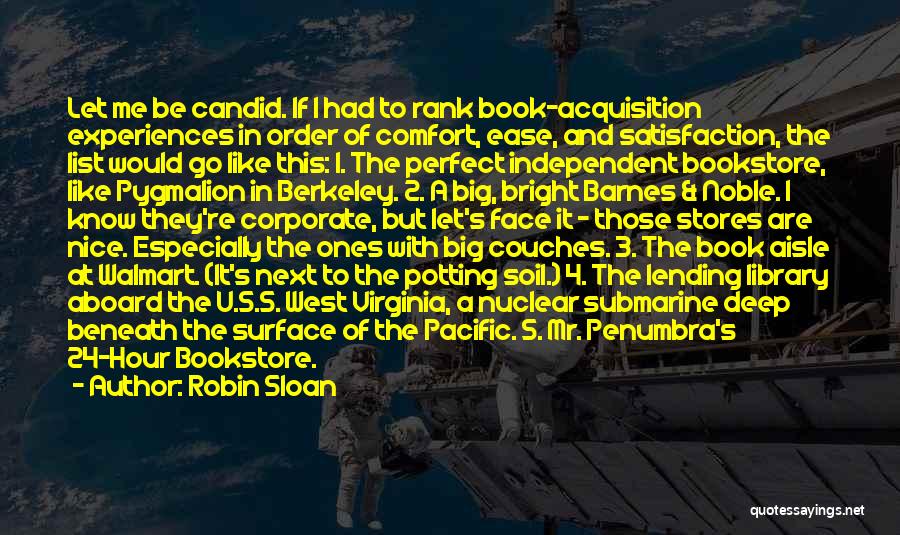 Robin Sloan Quotes: Let Me Be Candid. If I Had To Rank Book-acquisition Experiences In Order Of Comfort, Ease, And Satisfaction, The List