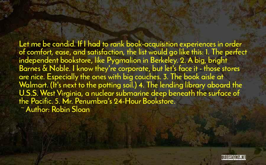 Robin Sloan Quotes: Let Me Be Candid. If I Had To Rank Book-acquisition Experiences In Order Of Comfort, Ease, And Satisfaction, The List