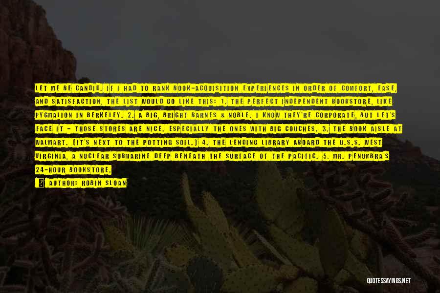 Robin Sloan Quotes: Let Me Be Candid. If I Had To Rank Book-acquisition Experiences In Order Of Comfort, Ease, And Satisfaction, The List