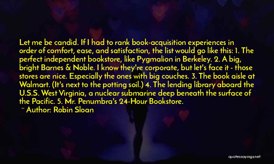 Robin Sloan Quotes: Let Me Be Candid. If I Had To Rank Book-acquisition Experiences In Order Of Comfort, Ease, And Satisfaction, The List