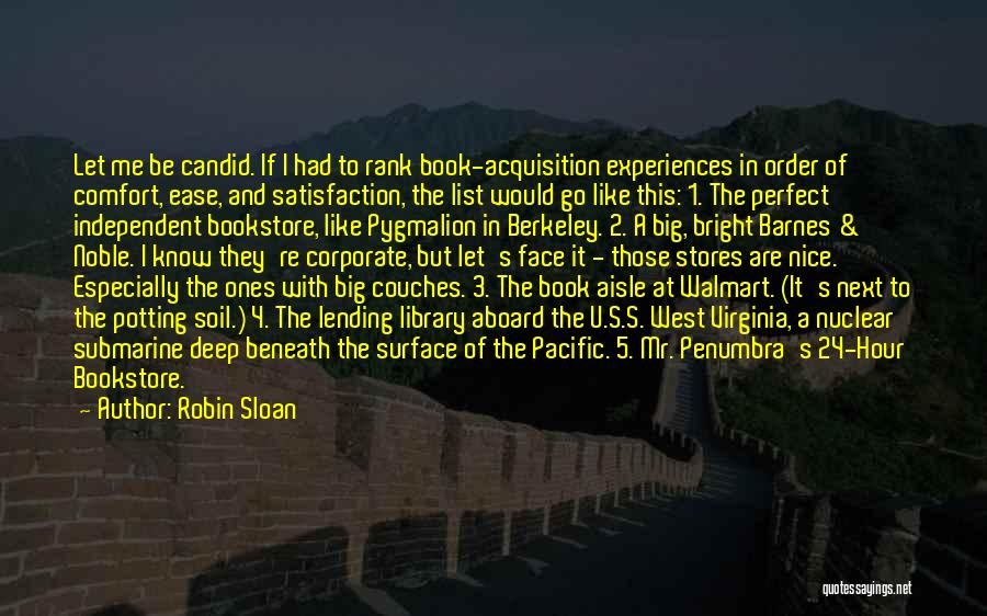 Robin Sloan Quotes: Let Me Be Candid. If I Had To Rank Book-acquisition Experiences In Order Of Comfort, Ease, And Satisfaction, The List