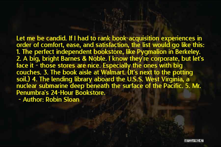 Robin Sloan Quotes: Let Me Be Candid. If I Had To Rank Book-acquisition Experiences In Order Of Comfort, Ease, And Satisfaction, The List