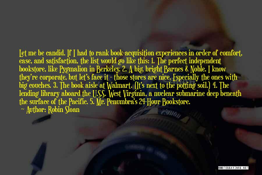 Robin Sloan Quotes: Let Me Be Candid. If I Had To Rank Book-acquisition Experiences In Order Of Comfort, Ease, And Satisfaction, The List