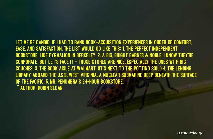 Robin Sloan Quotes: Let Me Be Candid. If I Had To Rank Book-acquisition Experiences In Order Of Comfort, Ease, And Satisfaction, The List