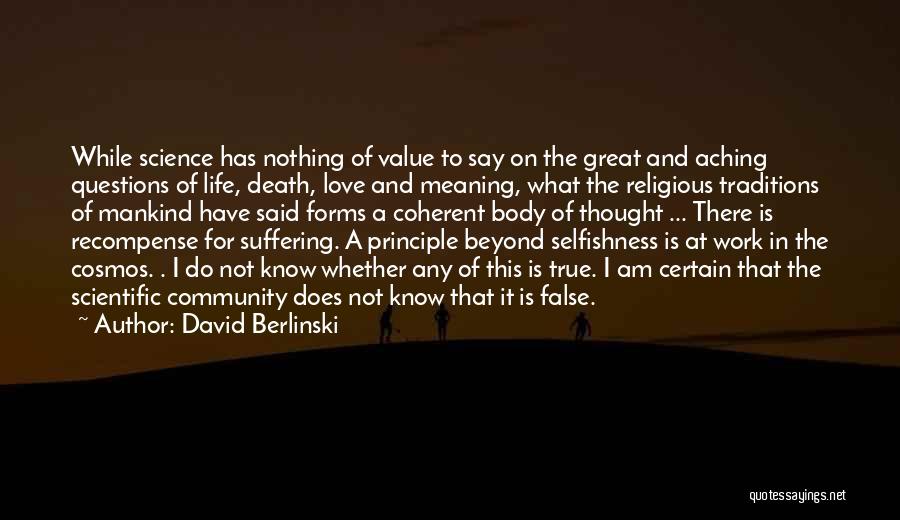 David Berlinski Quotes: While Science Has Nothing Of Value To Say On The Great And Aching Questions Of Life, Death, Love And Meaning,