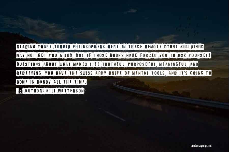 Bill Watterson Quotes: Reading Those Turgid Philosophers Here In These Remote Stone Buildings May Not Get You A Job, But If Those Books