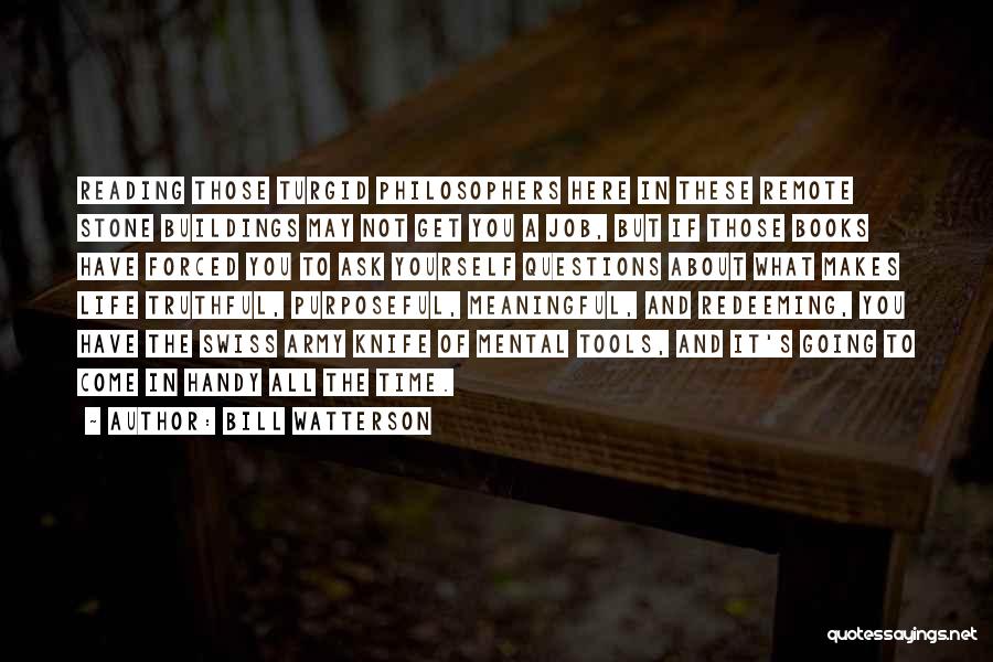 Bill Watterson Quotes: Reading Those Turgid Philosophers Here In These Remote Stone Buildings May Not Get You A Job, But If Those Books