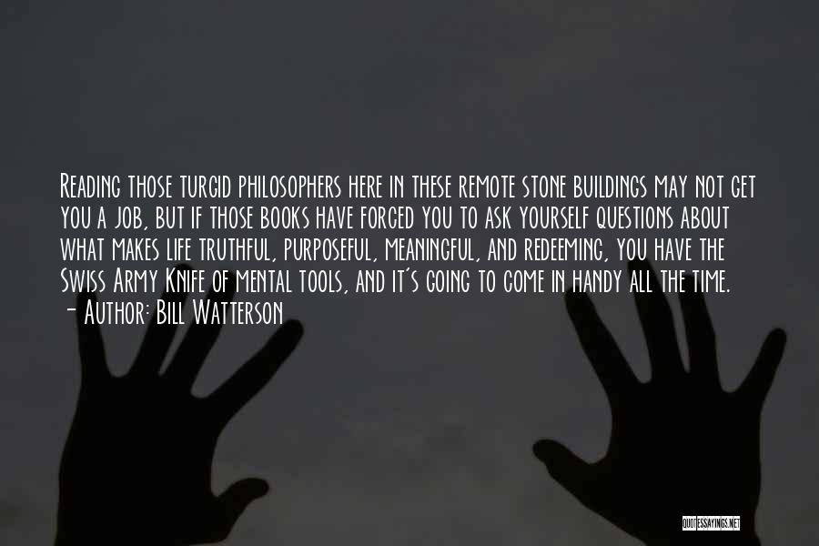 Bill Watterson Quotes: Reading Those Turgid Philosophers Here In These Remote Stone Buildings May Not Get You A Job, But If Those Books