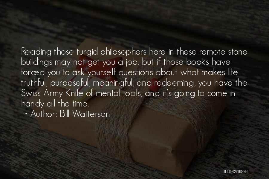 Bill Watterson Quotes: Reading Those Turgid Philosophers Here In These Remote Stone Buildings May Not Get You A Job, But If Those Books