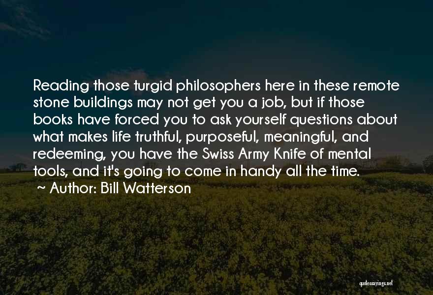 Bill Watterson Quotes: Reading Those Turgid Philosophers Here In These Remote Stone Buildings May Not Get You A Job, But If Those Books