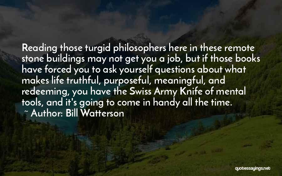 Bill Watterson Quotes: Reading Those Turgid Philosophers Here In These Remote Stone Buildings May Not Get You A Job, But If Those Books