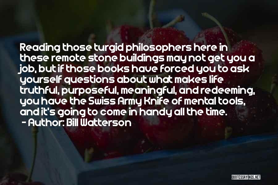 Bill Watterson Quotes: Reading Those Turgid Philosophers Here In These Remote Stone Buildings May Not Get You A Job, But If Those Books