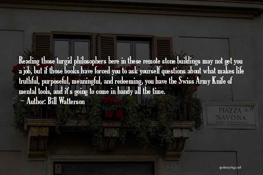 Bill Watterson Quotes: Reading Those Turgid Philosophers Here In These Remote Stone Buildings May Not Get You A Job, But If Those Books