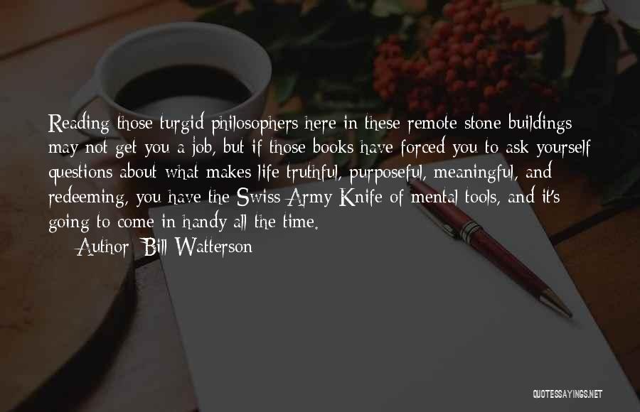 Bill Watterson Quotes: Reading Those Turgid Philosophers Here In These Remote Stone Buildings May Not Get You A Job, But If Those Books