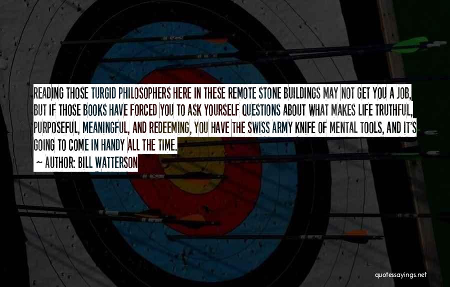 Bill Watterson Quotes: Reading Those Turgid Philosophers Here In These Remote Stone Buildings May Not Get You A Job, But If Those Books