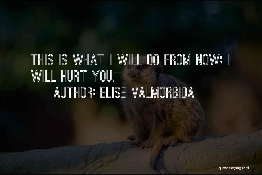 Elise Valmorbida Quotes: This Is What I Will Do From Now; I Will Hurt You.