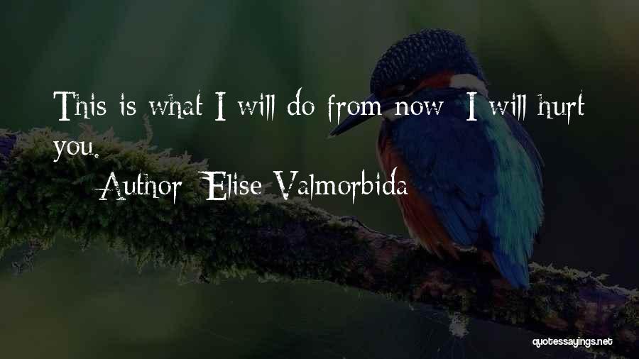 Elise Valmorbida Quotes: This Is What I Will Do From Now; I Will Hurt You.