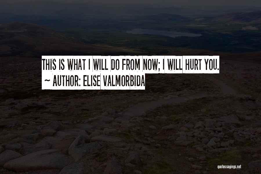 Elise Valmorbida Quotes: This Is What I Will Do From Now; I Will Hurt You.