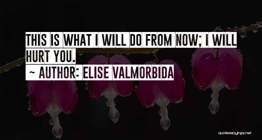 Elise Valmorbida Quotes: This Is What I Will Do From Now; I Will Hurt You.
