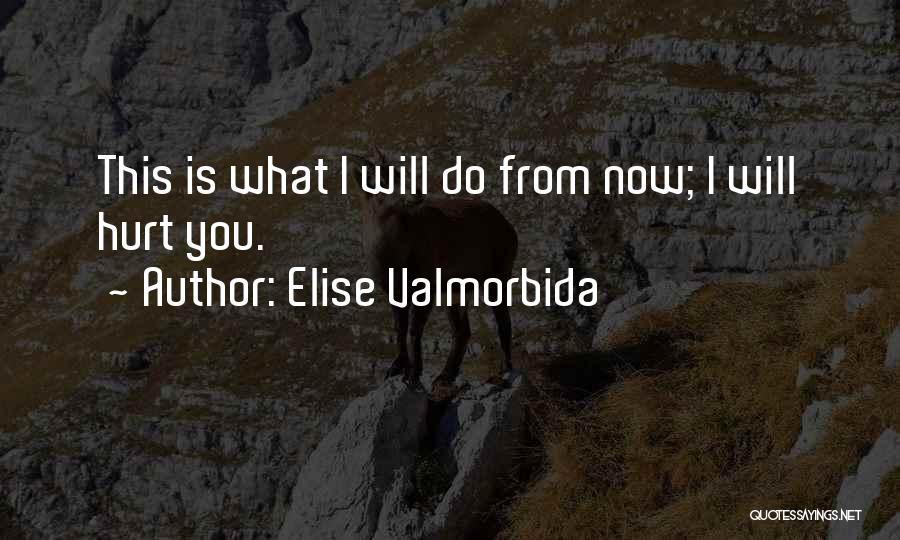 Elise Valmorbida Quotes: This Is What I Will Do From Now; I Will Hurt You.