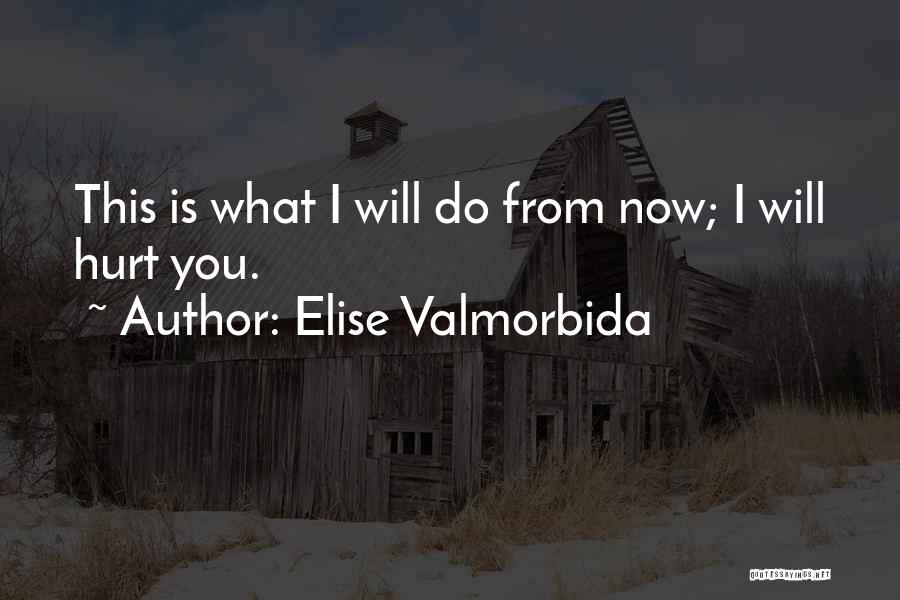 Elise Valmorbida Quotes: This Is What I Will Do From Now; I Will Hurt You.