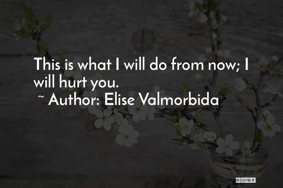 Elise Valmorbida Quotes: This Is What I Will Do From Now; I Will Hurt You.