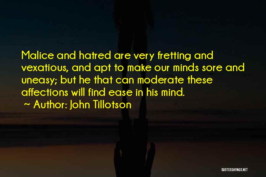 John Tillotson Quotes: Malice And Hatred Are Very Fretting And Vexatious, And Apt To Make Our Minds Sore And Uneasy; But He That