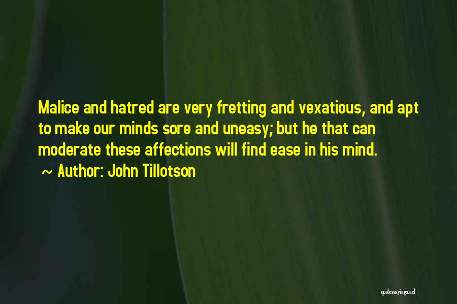 John Tillotson Quotes: Malice And Hatred Are Very Fretting And Vexatious, And Apt To Make Our Minds Sore And Uneasy; But He That