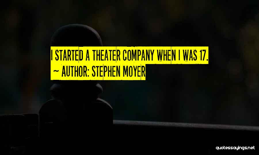 Stephen Moyer Quotes: I Started A Theater Company When I Was 17.
