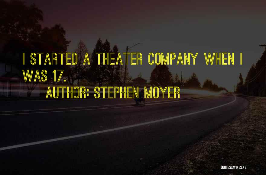 Stephen Moyer Quotes: I Started A Theater Company When I Was 17.