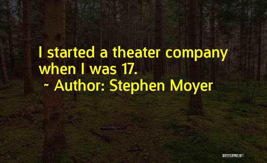 Stephen Moyer Quotes: I Started A Theater Company When I Was 17.