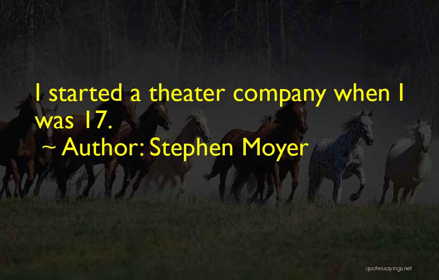Stephen Moyer Quotes: I Started A Theater Company When I Was 17.