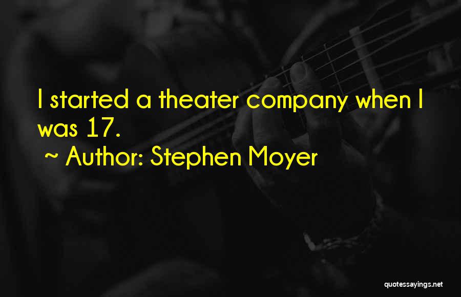 Stephen Moyer Quotes: I Started A Theater Company When I Was 17.
