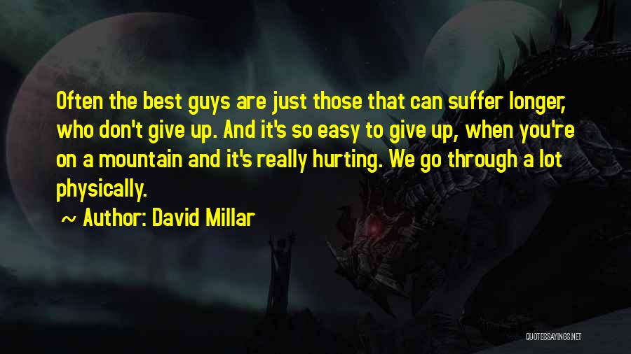 David Millar Quotes: Often The Best Guys Are Just Those That Can Suffer Longer, Who Don't Give Up. And It's So Easy To