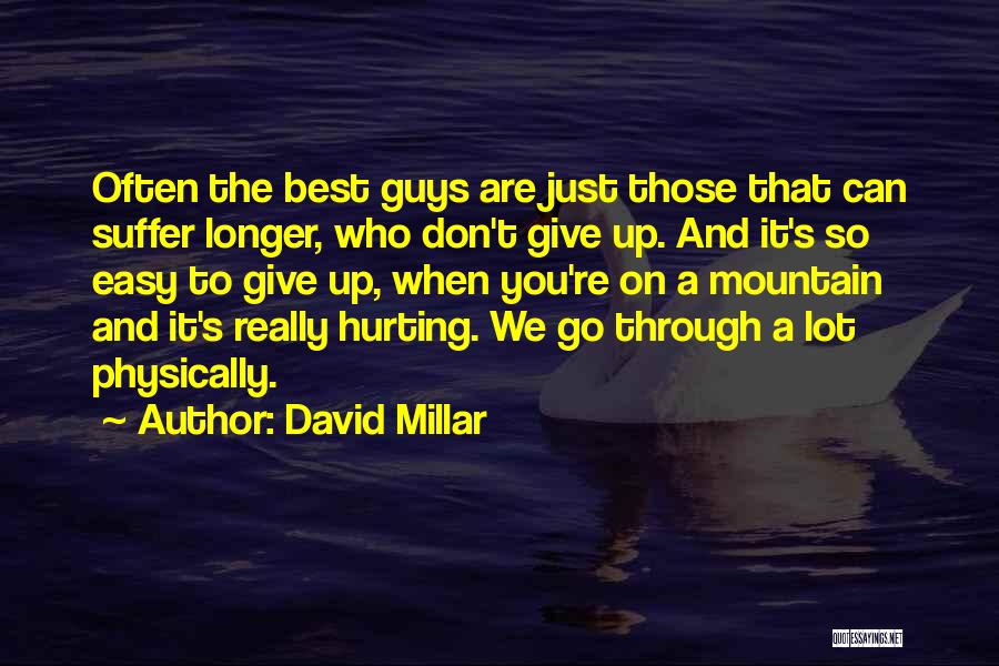 David Millar Quotes: Often The Best Guys Are Just Those That Can Suffer Longer, Who Don't Give Up. And It's So Easy To