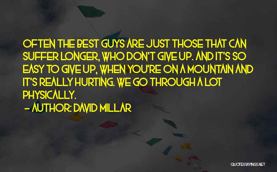 David Millar Quotes: Often The Best Guys Are Just Those That Can Suffer Longer, Who Don't Give Up. And It's So Easy To