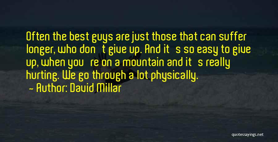 David Millar Quotes: Often The Best Guys Are Just Those That Can Suffer Longer, Who Don't Give Up. And It's So Easy To