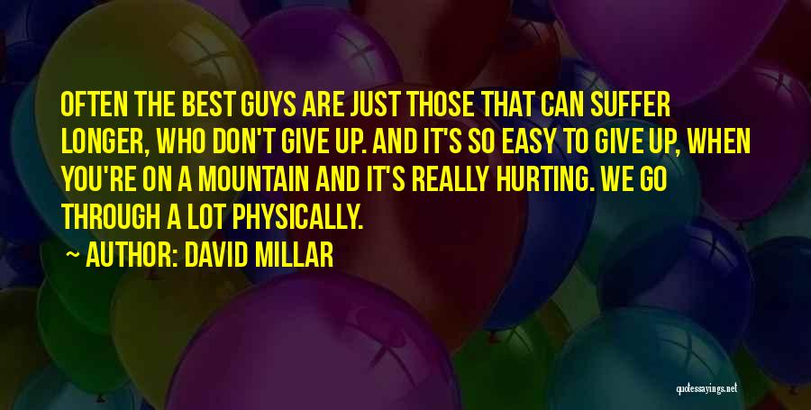 David Millar Quotes: Often The Best Guys Are Just Those That Can Suffer Longer, Who Don't Give Up. And It's So Easy To