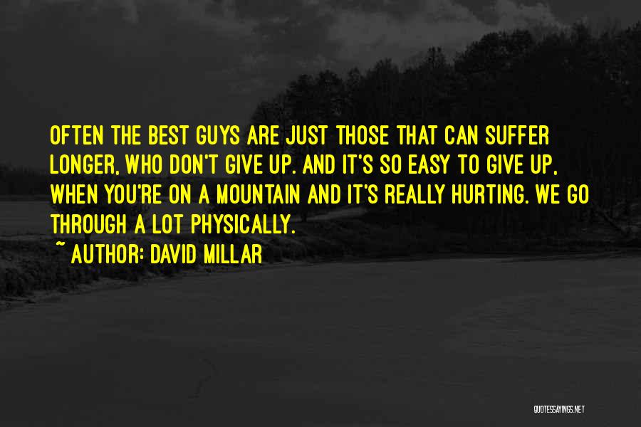 David Millar Quotes: Often The Best Guys Are Just Those That Can Suffer Longer, Who Don't Give Up. And It's So Easy To