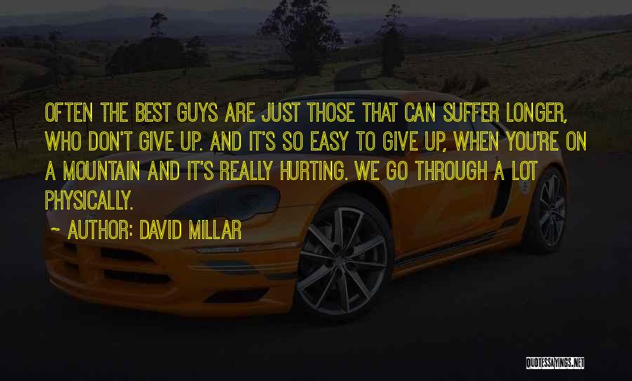 David Millar Quotes: Often The Best Guys Are Just Those That Can Suffer Longer, Who Don't Give Up. And It's So Easy To