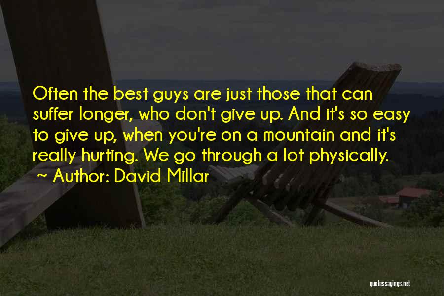 David Millar Quotes: Often The Best Guys Are Just Those That Can Suffer Longer, Who Don't Give Up. And It's So Easy To