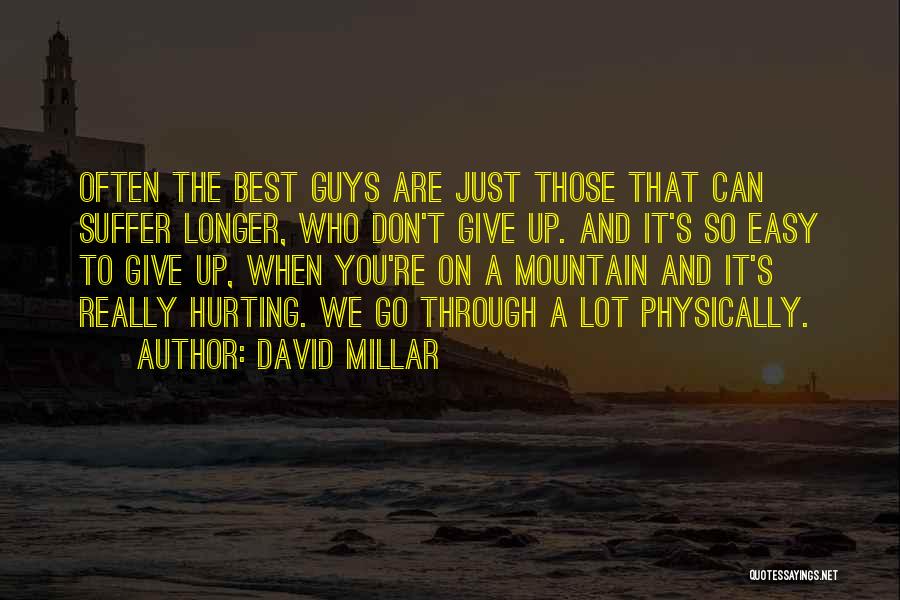 David Millar Quotes: Often The Best Guys Are Just Those That Can Suffer Longer, Who Don't Give Up. And It's So Easy To