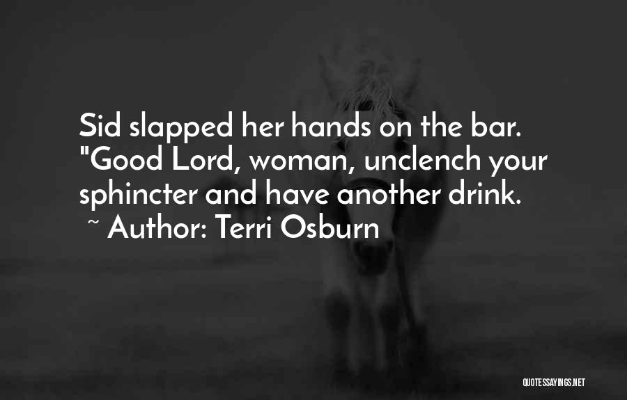 Terri Osburn Quotes: Sid Slapped Her Hands On The Bar. Good Lord, Woman, Unclench Your Sphincter And Have Another Drink.