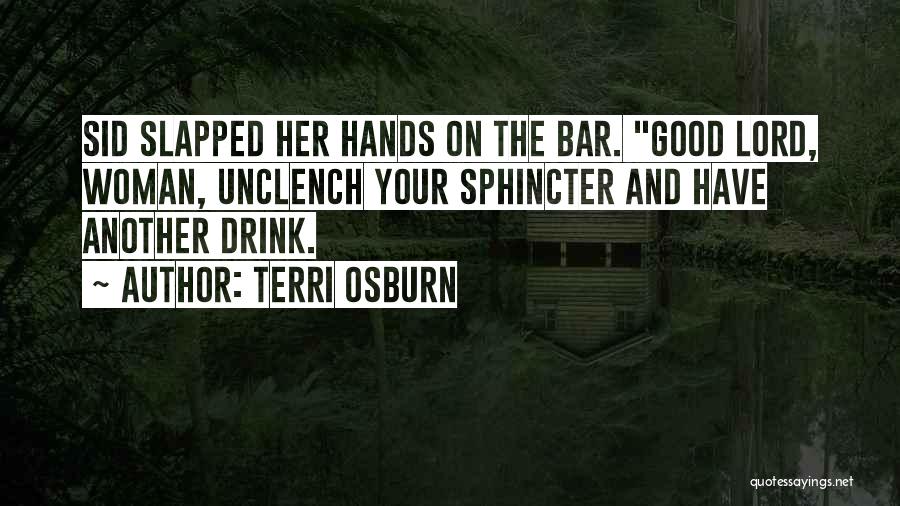 Terri Osburn Quotes: Sid Slapped Her Hands On The Bar. Good Lord, Woman, Unclench Your Sphincter And Have Another Drink.