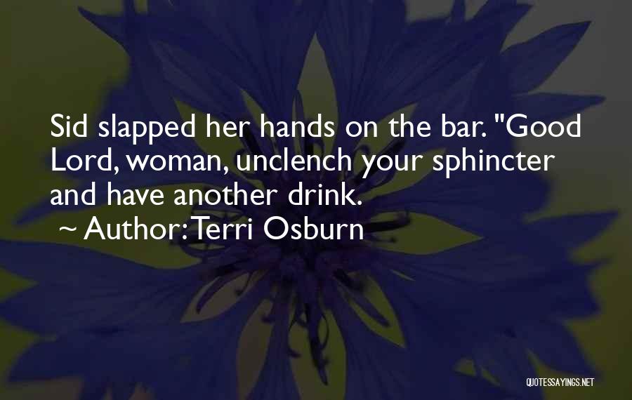 Terri Osburn Quotes: Sid Slapped Her Hands On The Bar. Good Lord, Woman, Unclench Your Sphincter And Have Another Drink.