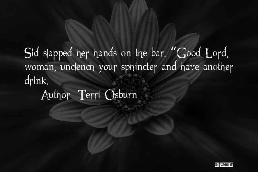 Terri Osburn Quotes: Sid Slapped Her Hands On The Bar. Good Lord, Woman, Unclench Your Sphincter And Have Another Drink.