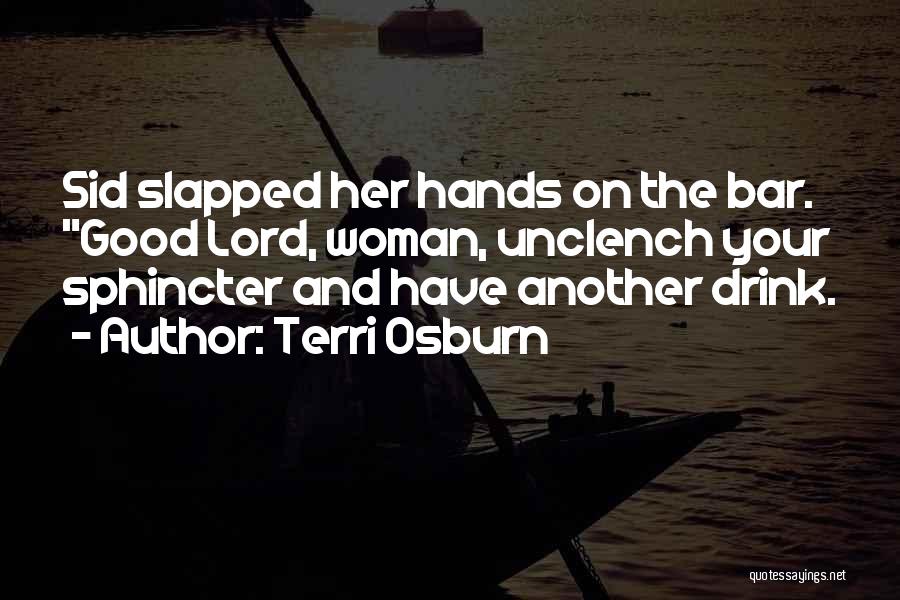 Terri Osburn Quotes: Sid Slapped Her Hands On The Bar. Good Lord, Woman, Unclench Your Sphincter And Have Another Drink.