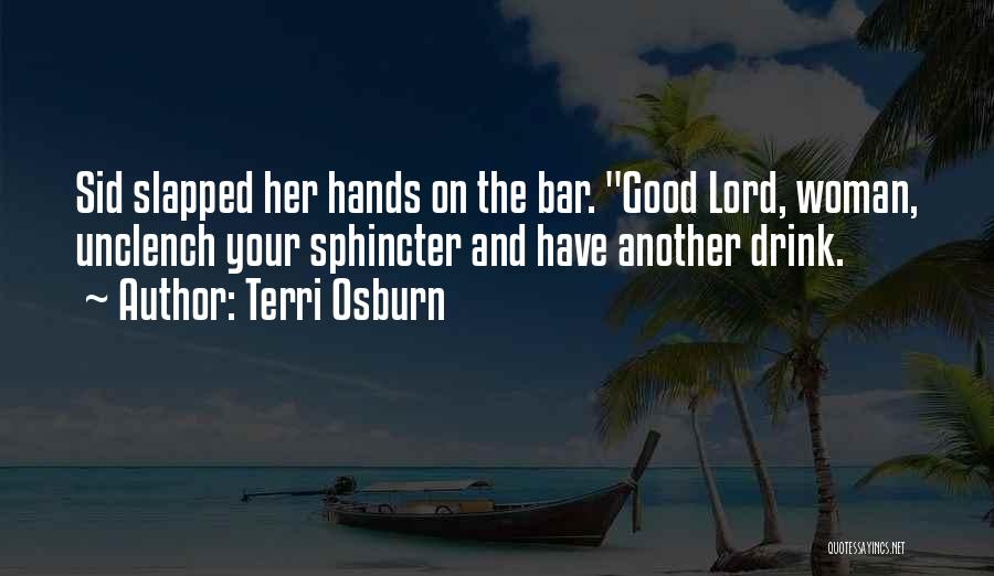 Terri Osburn Quotes: Sid Slapped Her Hands On The Bar. Good Lord, Woman, Unclench Your Sphincter And Have Another Drink.