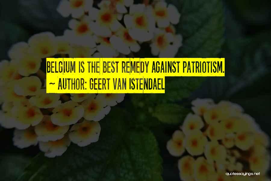Geert Van Istendael Quotes: Belgium Is The Best Remedy Against Patriotism.