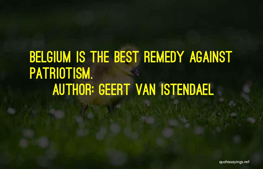 Geert Van Istendael Quotes: Belgium Is The Best Remedy Against Patriotism.